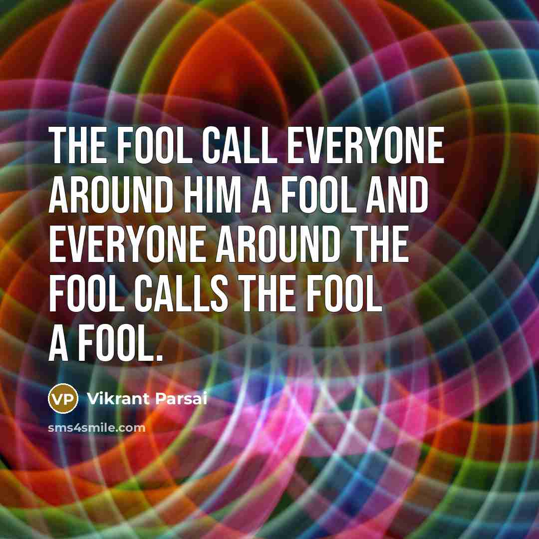 “The fool call everyone around him a fool and everyone…” quote by Vikrant Parsai