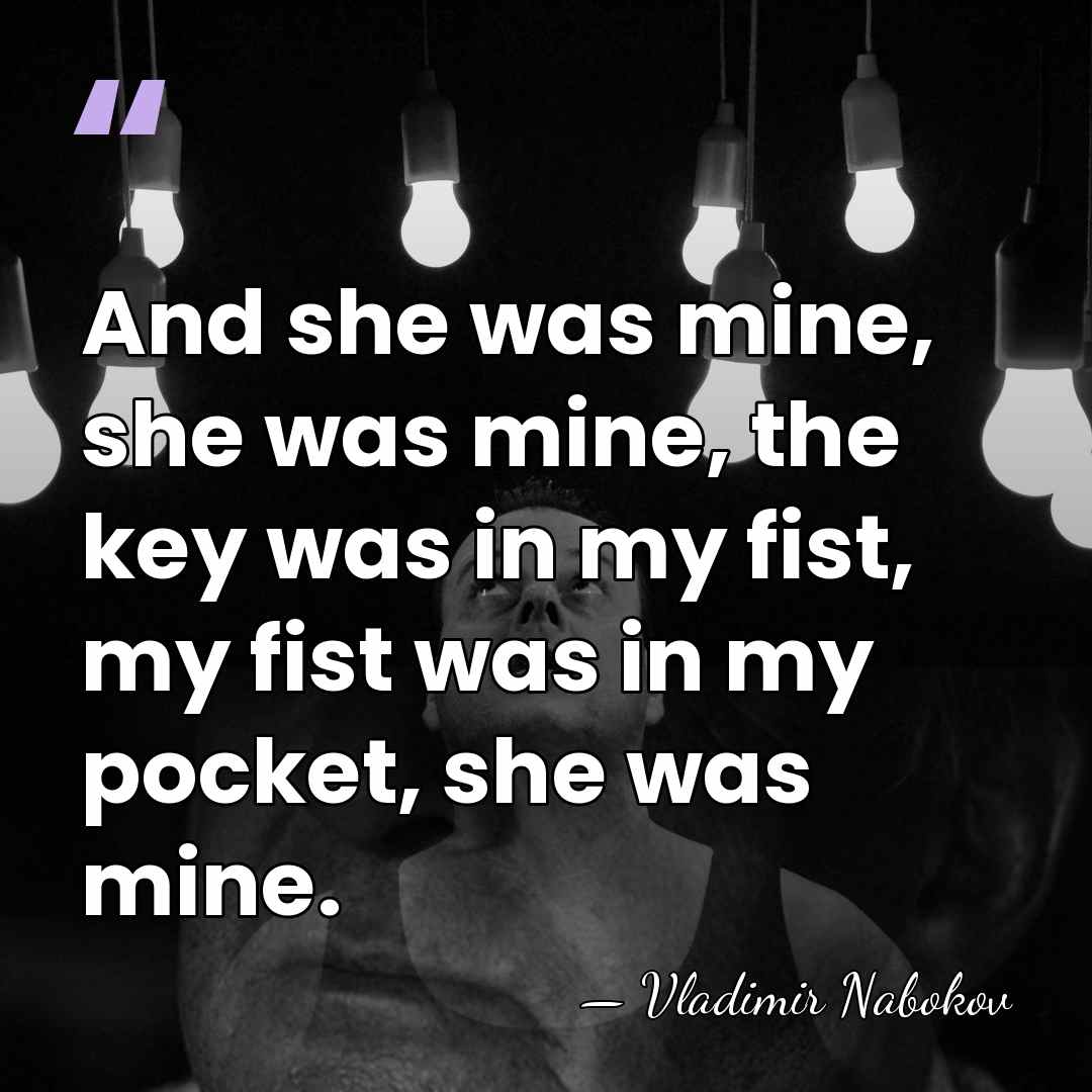 And she was mine, she was mine, the key was in my&hellip; - Vladimir Nabokov