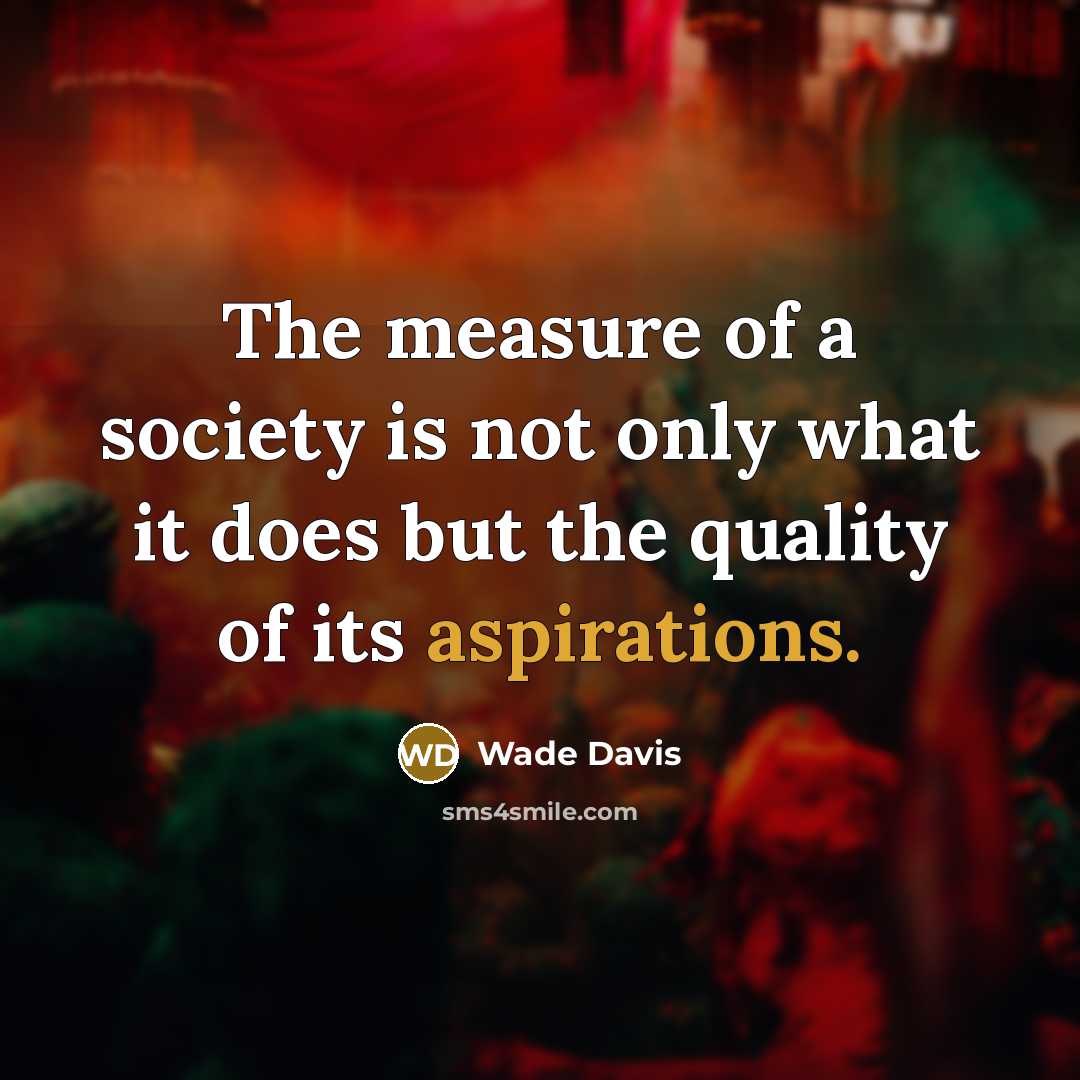 “The measure of a society is not only what it…” quote by Wade Davis