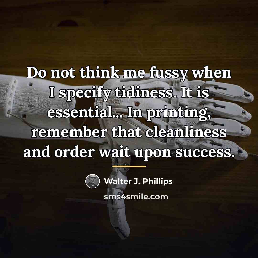 “Do not think me fussy when I specify tidiness. It…” quote by Walter J. Phillips
