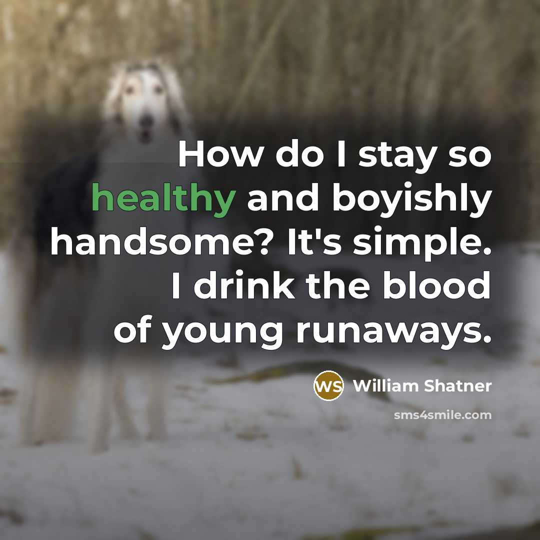 “How do I stay so healthy and boyishly handsome? It's…” quote by William Shatner