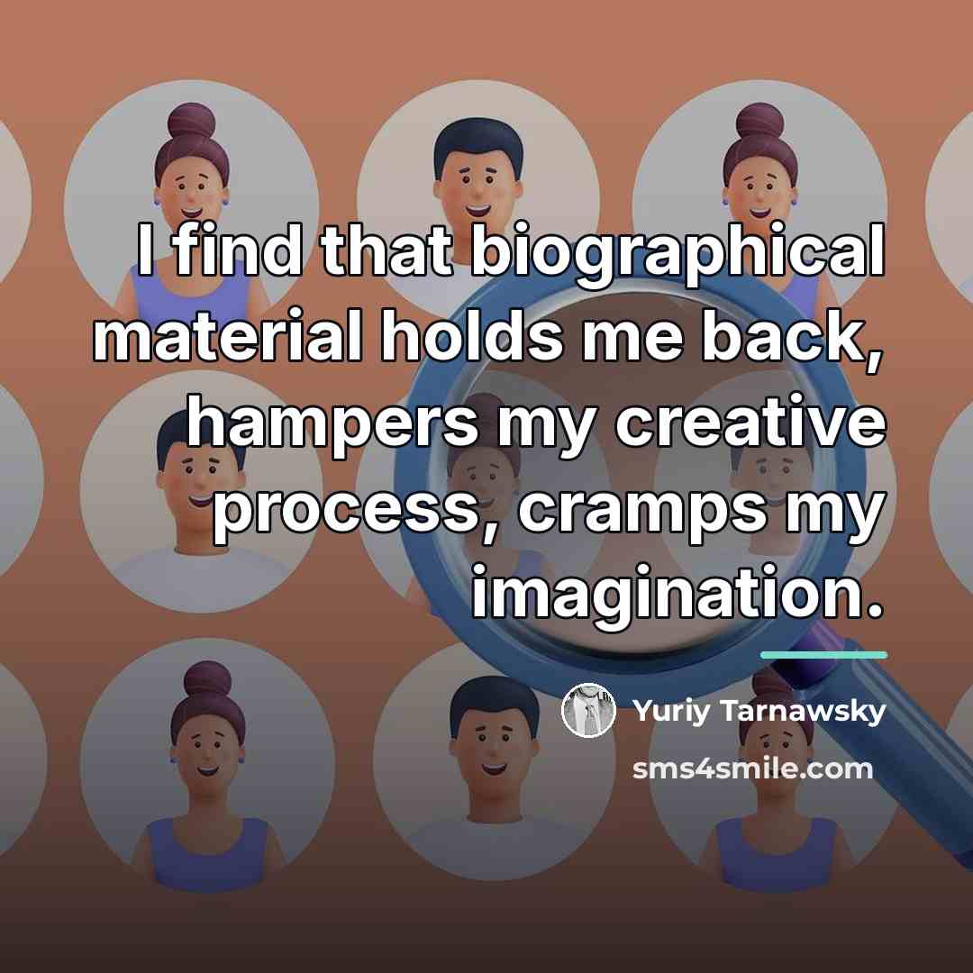 “I find that biographical material holds me back, hampers my…” quote by Yuriy Tarnawsky