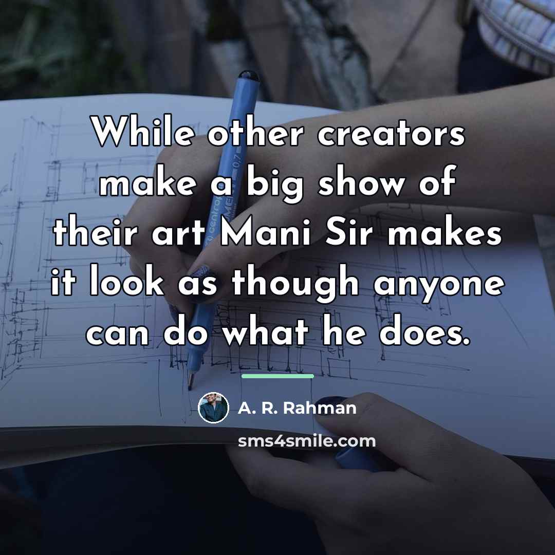“While other creators make a big show of their art…” quote by A. R. Rahman
