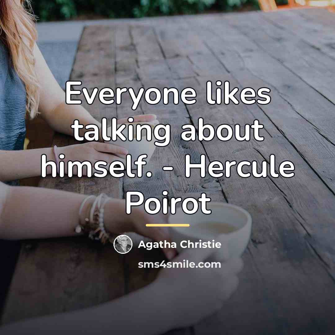 “Everyone likes talking about himself. - Hercule Poirot…” quote by Agatha Christie