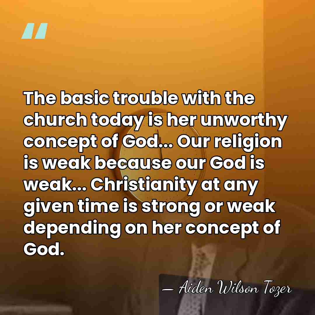 The basic trouble with the church today is her unworthy concept of&hellip; - Aiden Wilson Tozer