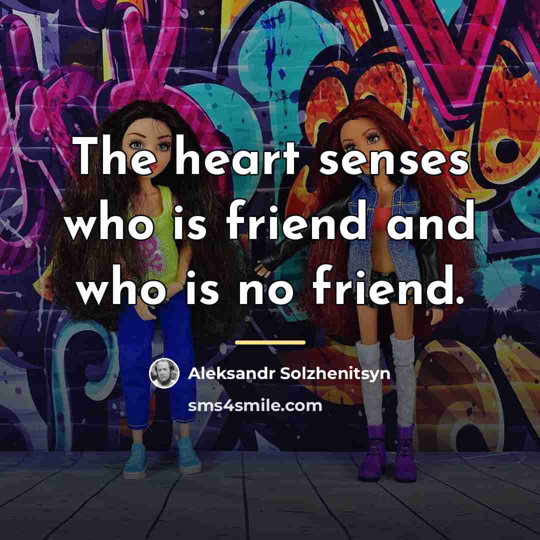 “The heart senses who is friend and who is no…” quote by Aleksandr Solzhenitsyn