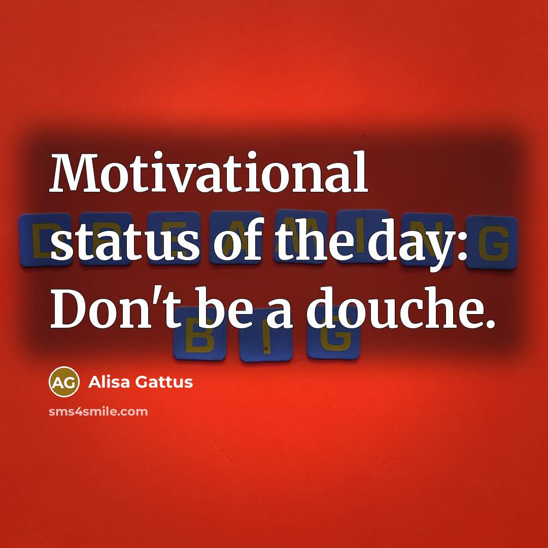 “Motivational status of the day: Don`t be a douche.…” quote by Alisa Gattus