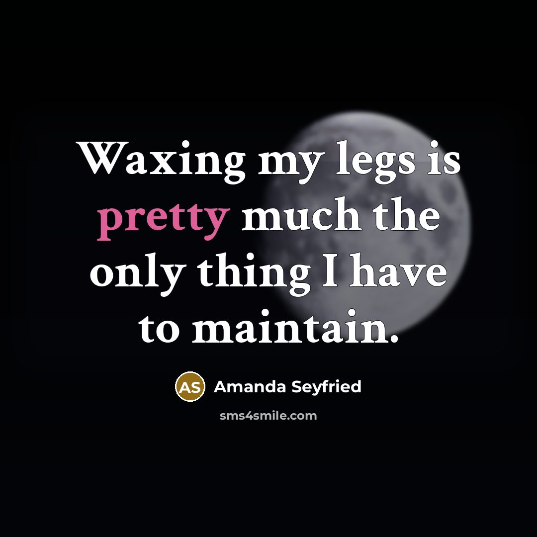 “Waxing my legs is pretty much the only thing I…” quote by Amanda Seyfried