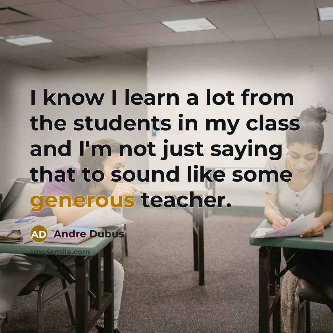 “I know I learn a lot from the students in…” quote by Andre Dubus