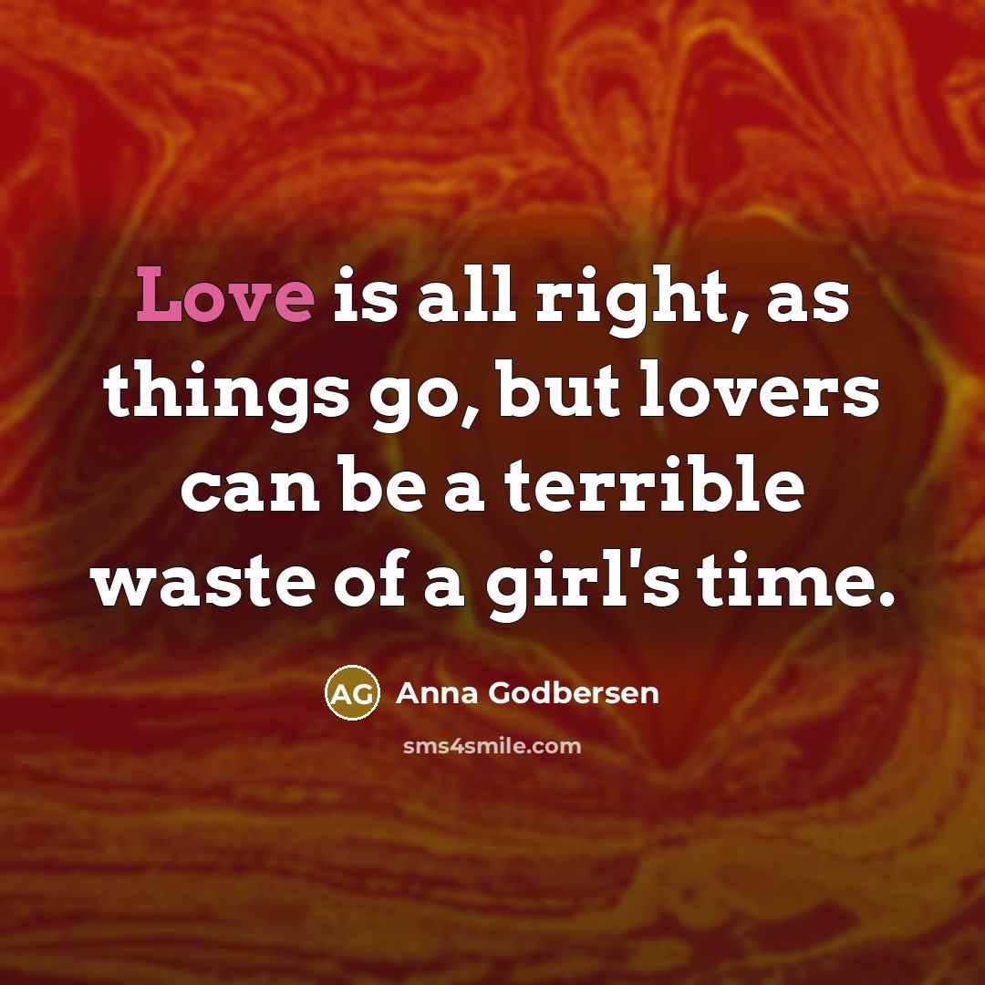 “Love is all right, as things go, but lovers can…” quote by Anna Godbersen