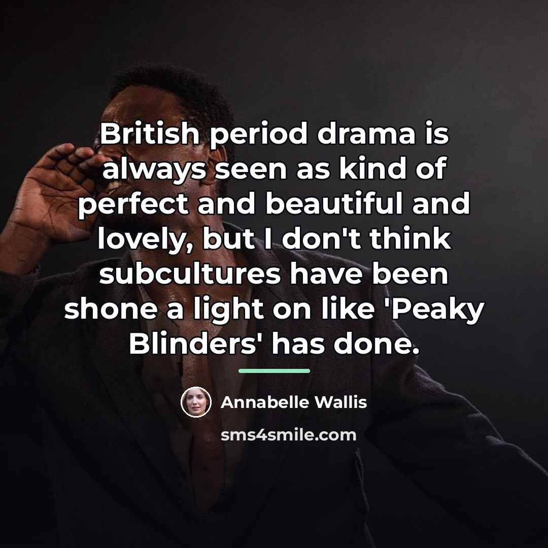 “British period drama is always seen as kind of perfect…” quote by Annabelle Wallis