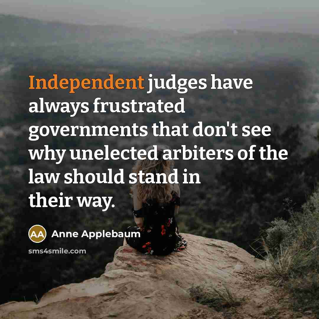 “Independent judges have always frustrated governments that don't see why…” quote by Anne Applebaum