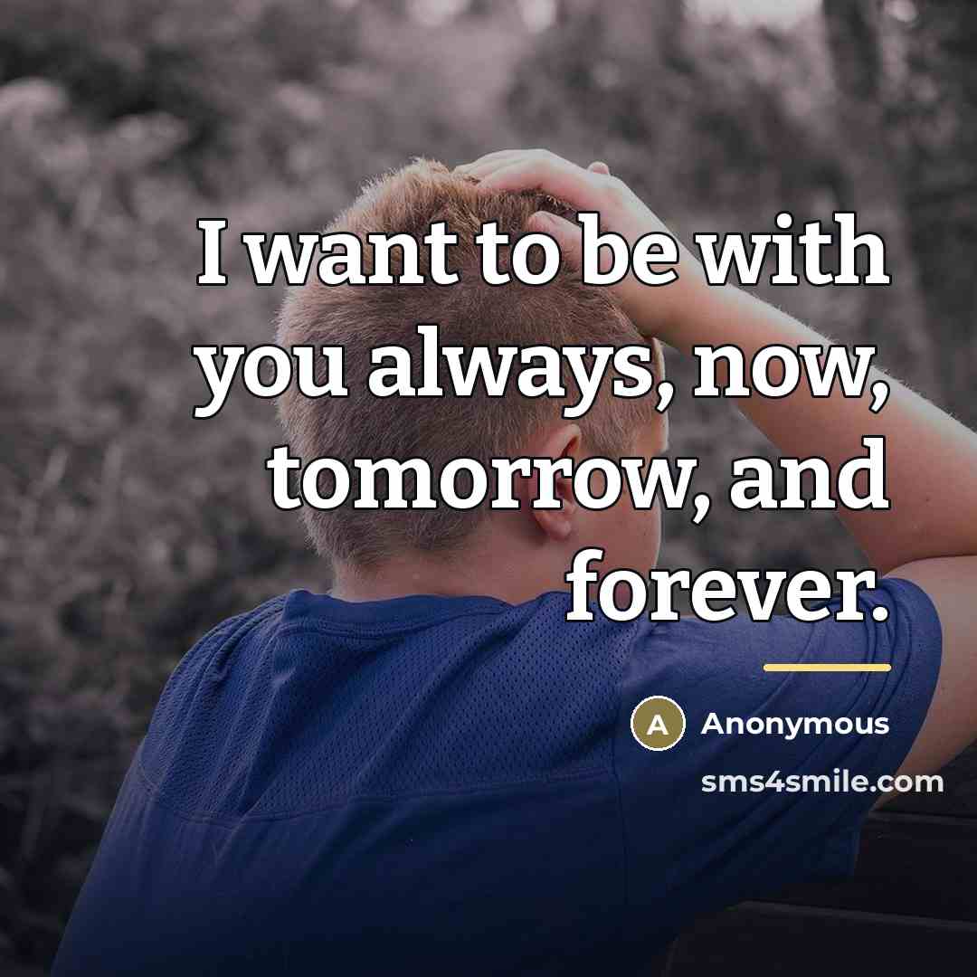 “I want to be with you always, now, tomorrow, and…” quote by Anonymous