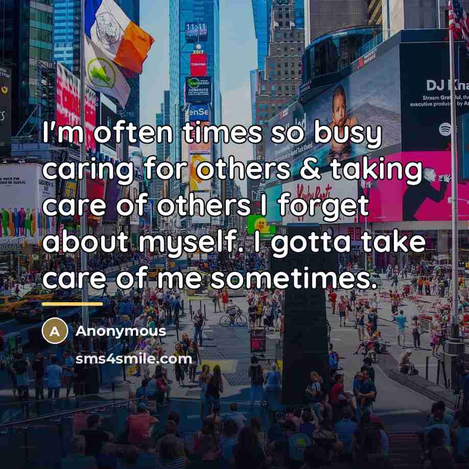 “I'm often times so busy caring for others & taking…” quote by Anonymous