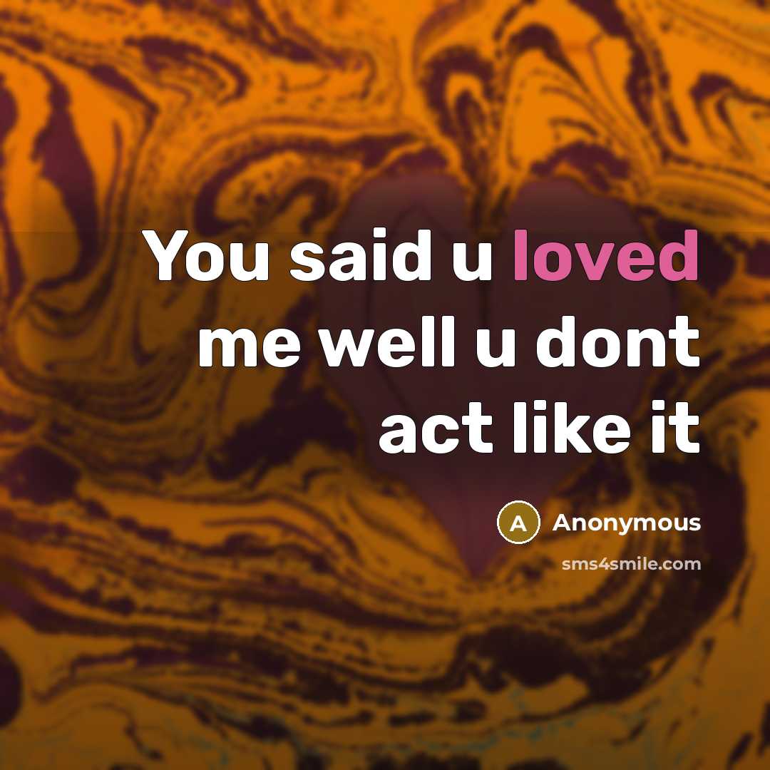 “You said u loved me well u dont act like it” quote by Anonymous
