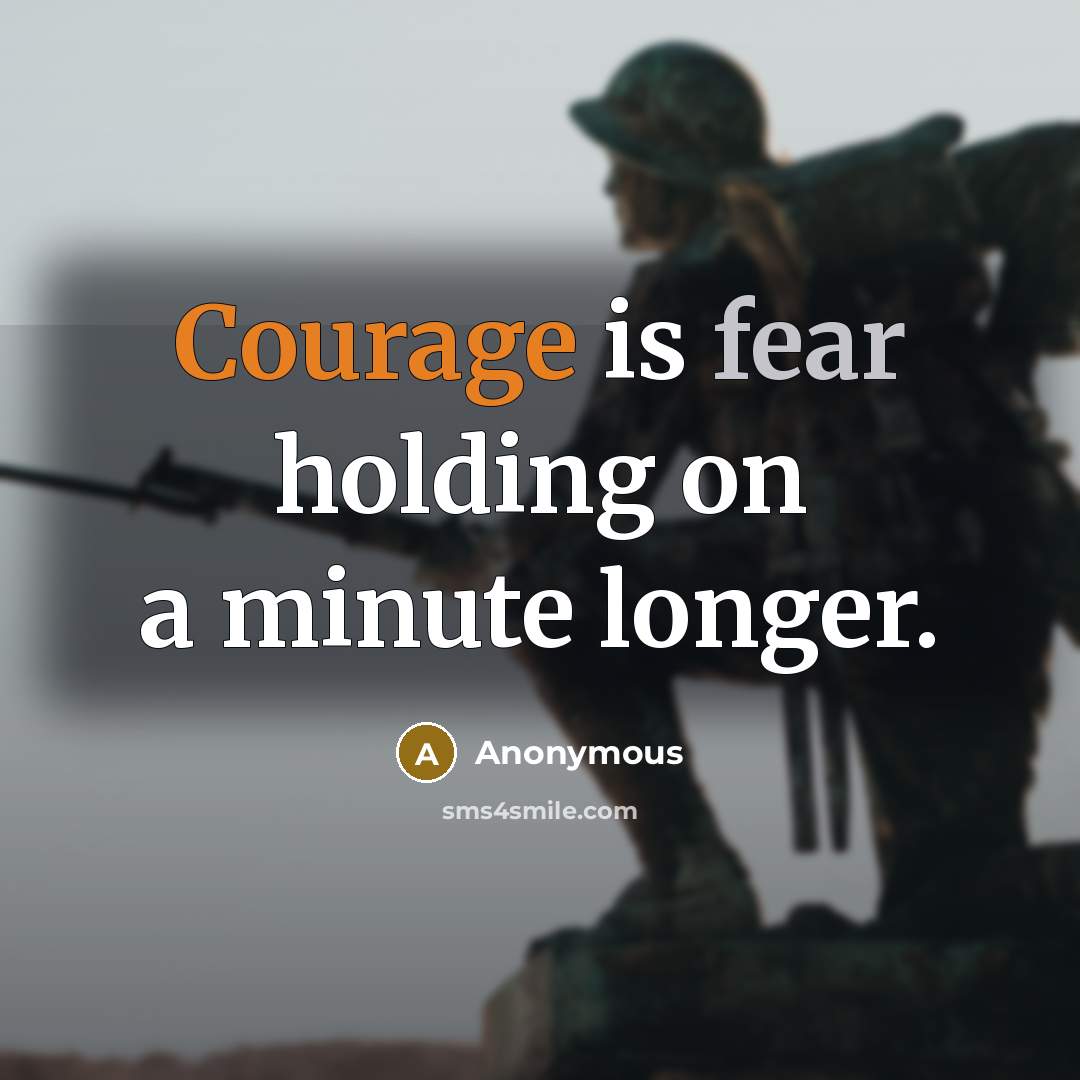 “Courage is fear holding on a minute longer.…” quote by Anonymous