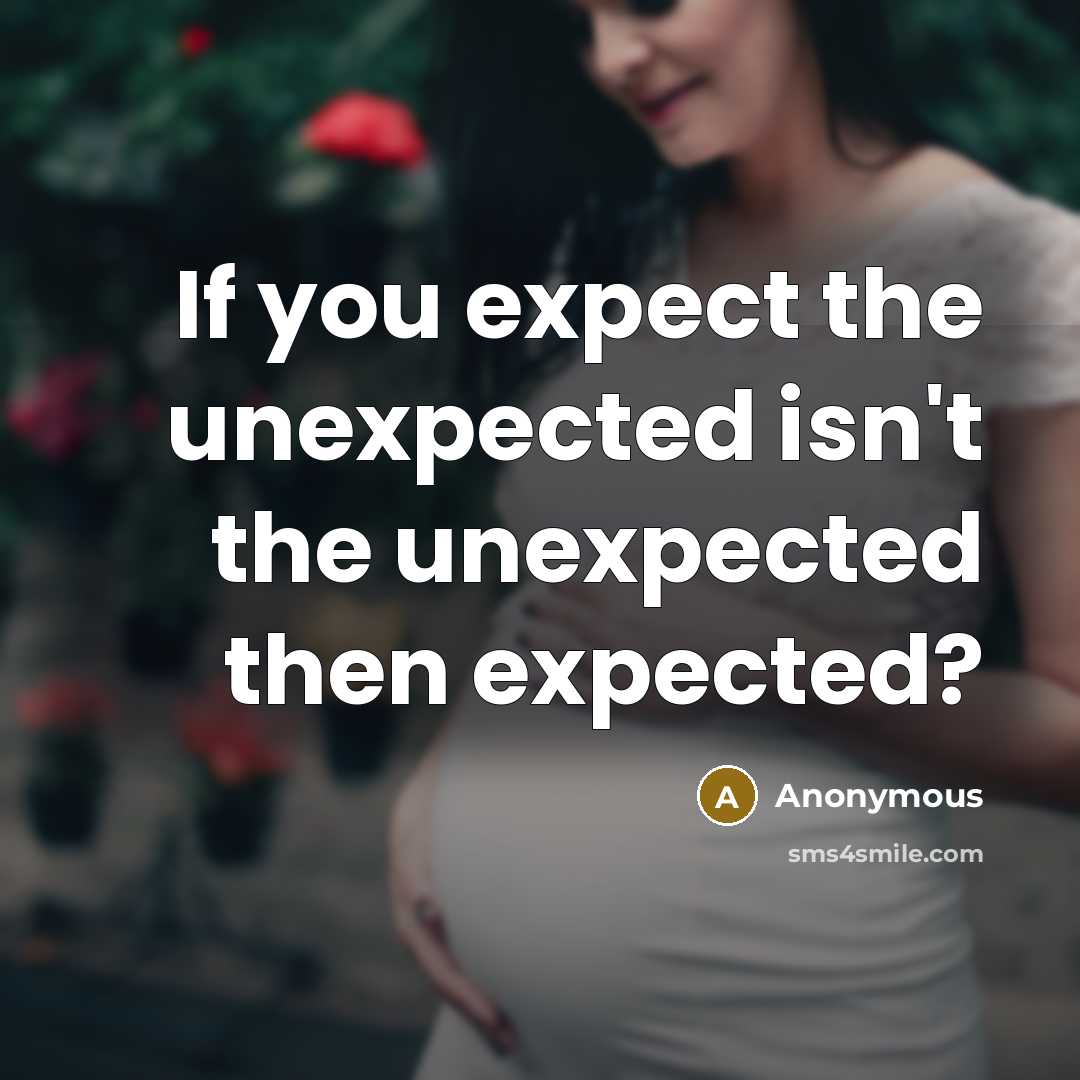 “If you expect the unexpected isn't the unexpected then expected?” quote by Anonymous