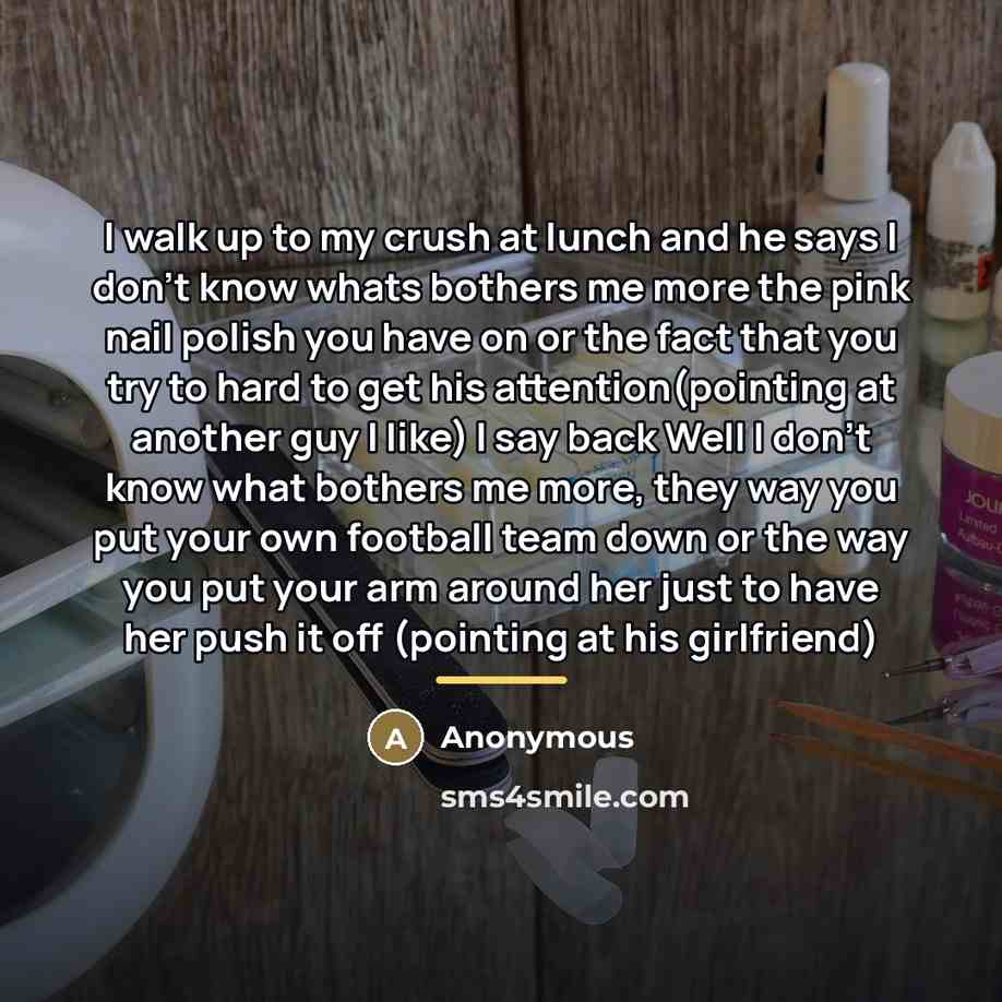 “I walk up to my crush at lunch and he…” quote by Anonymous
