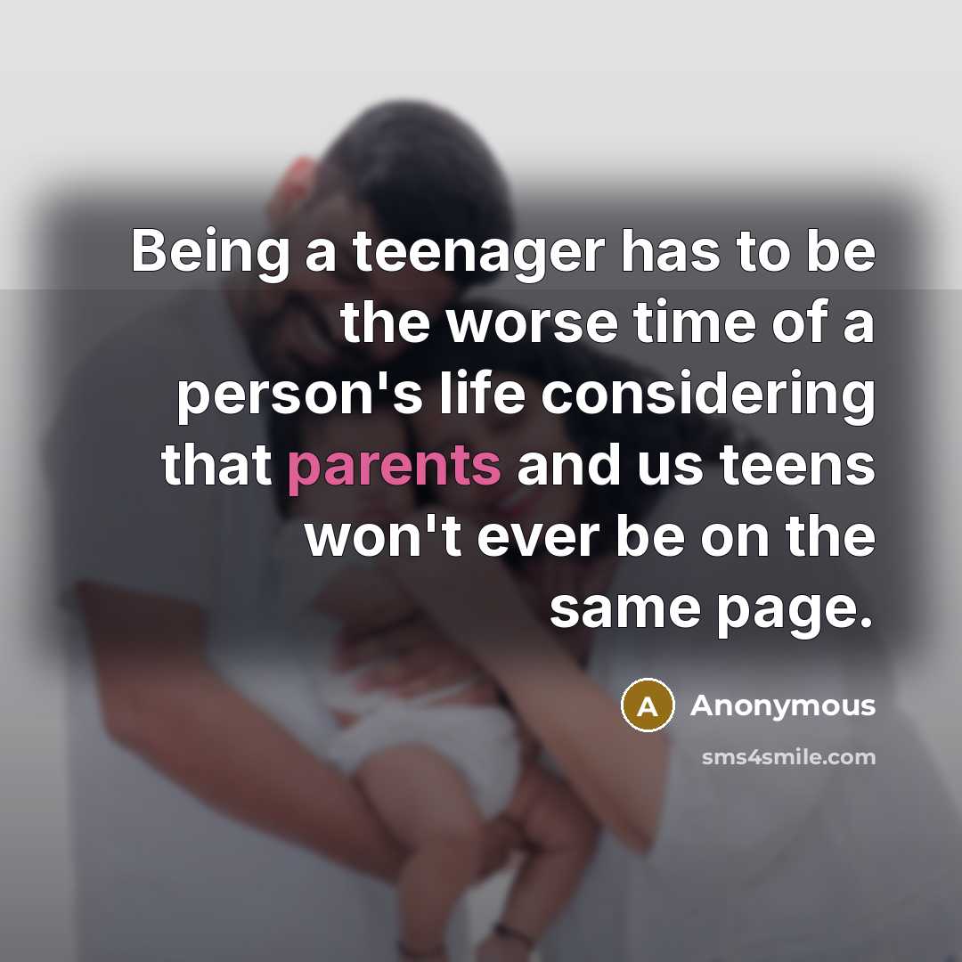 “Being a teenager has to be the worse time of…” quote by Anonymous