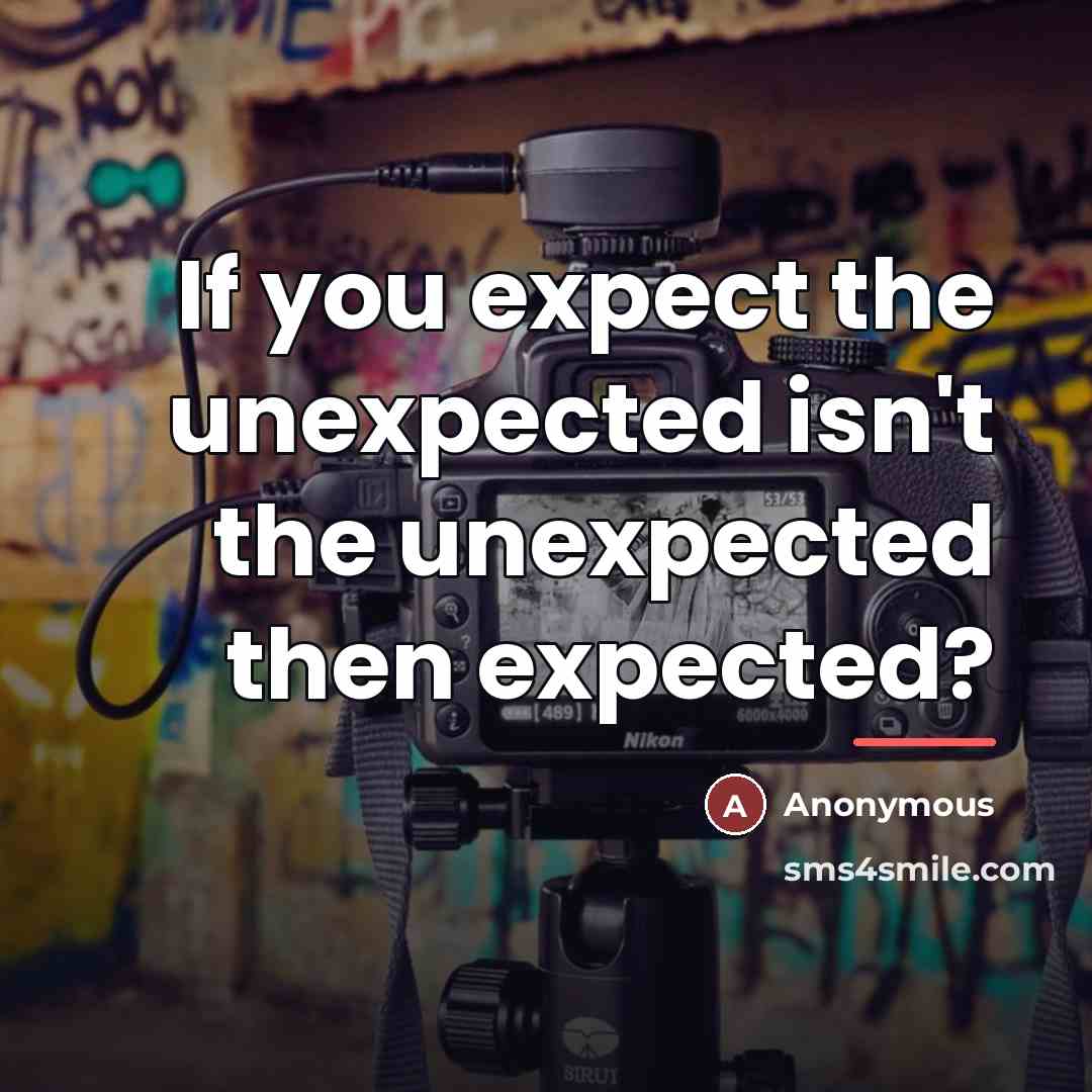 “If you expect the unexpected isn't the unexpected then expected?…” quote by Anonymous