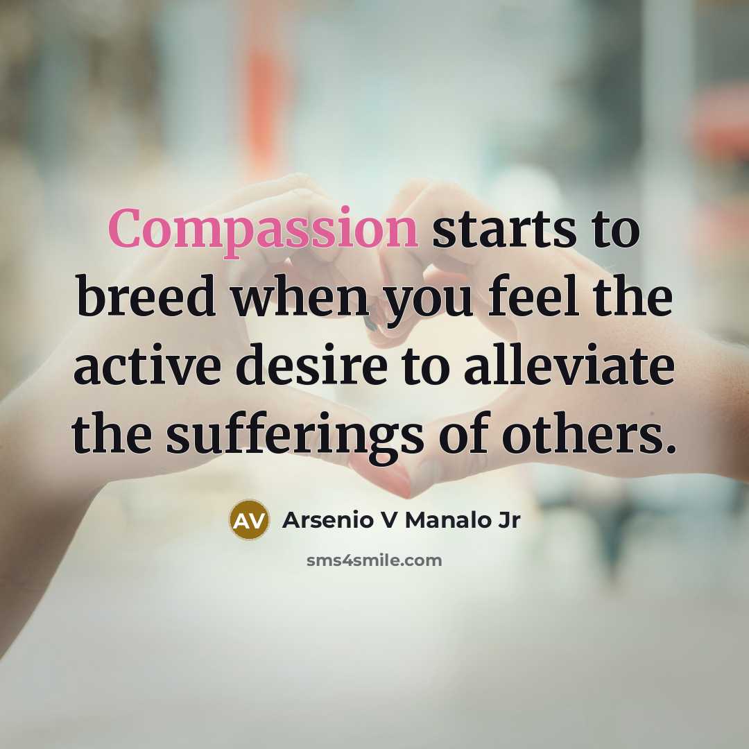 “Compassion starts to breed when you feel the active desire…” quote by Arsenio V Manalo Jr