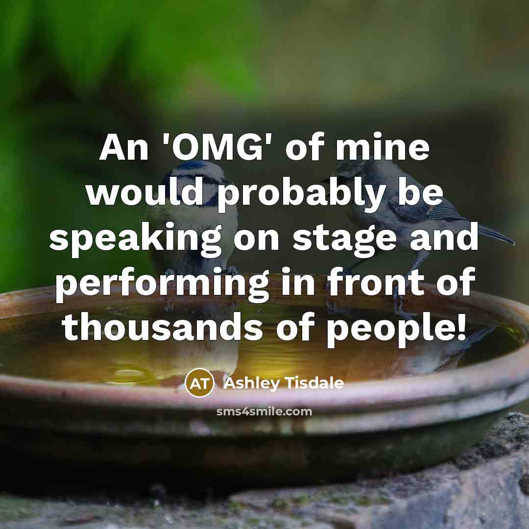 “An 'OMG' of mine would probably be speaking on stage…” quote by Ashley Tisdale