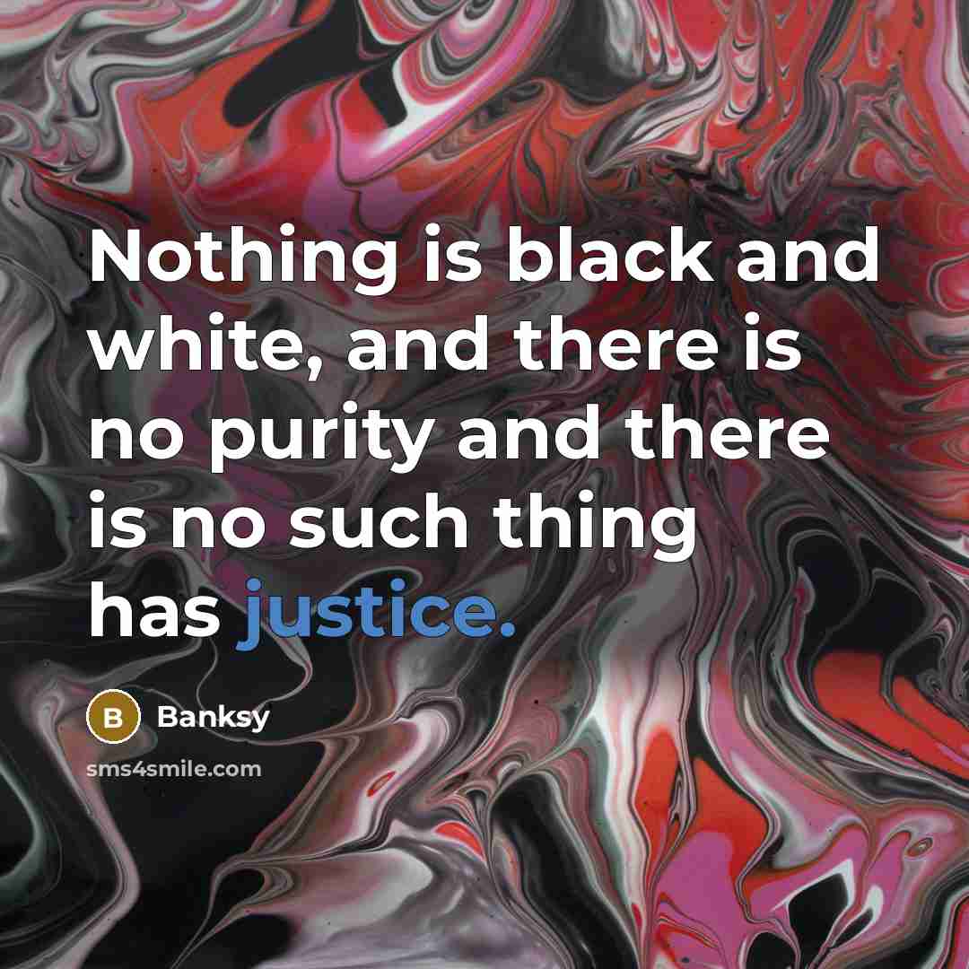 “Nothing is black and white, and there is no purity…” quote by Banksy