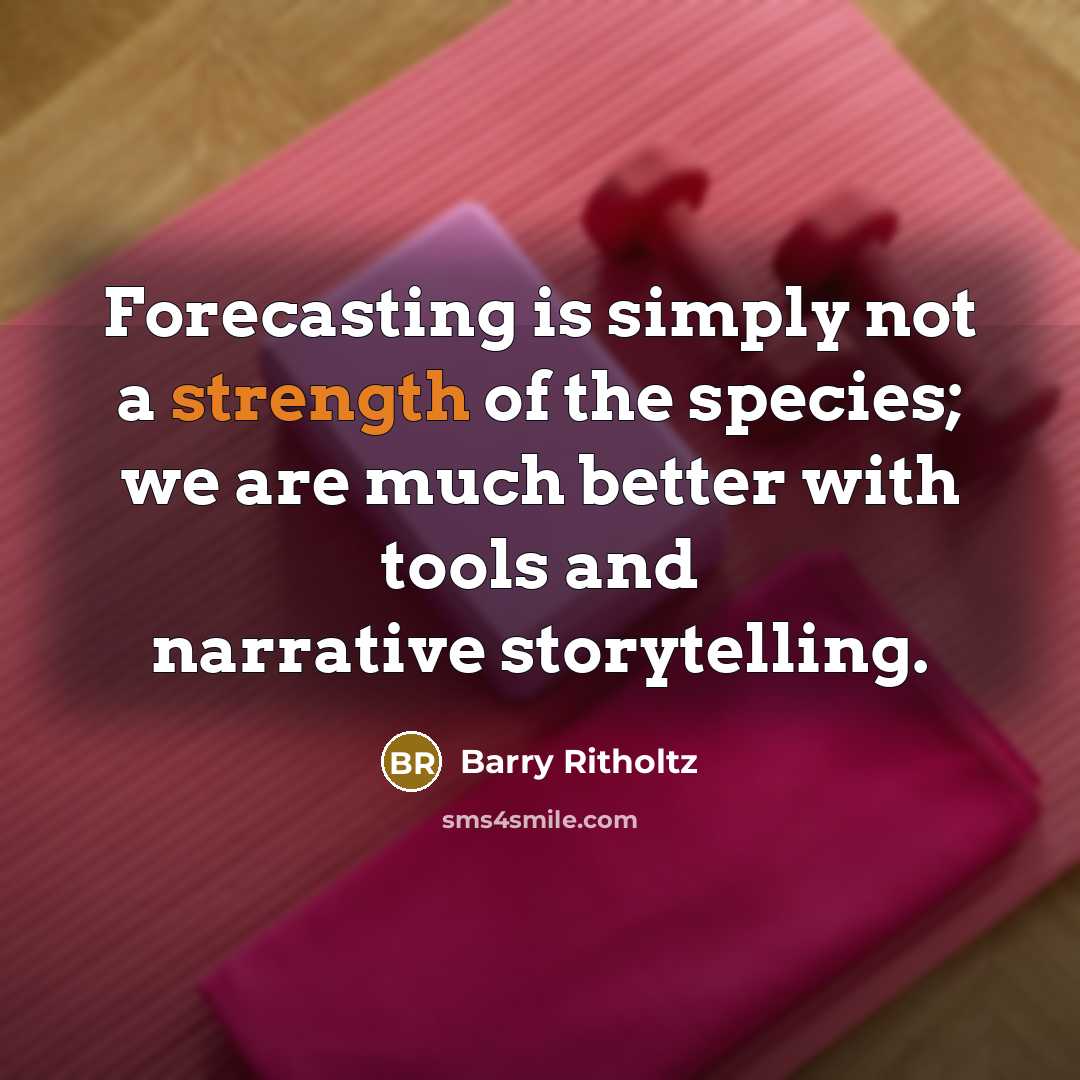 “Forecasting is simply not a strength of the species; we…” quote by Barry Ritholtz