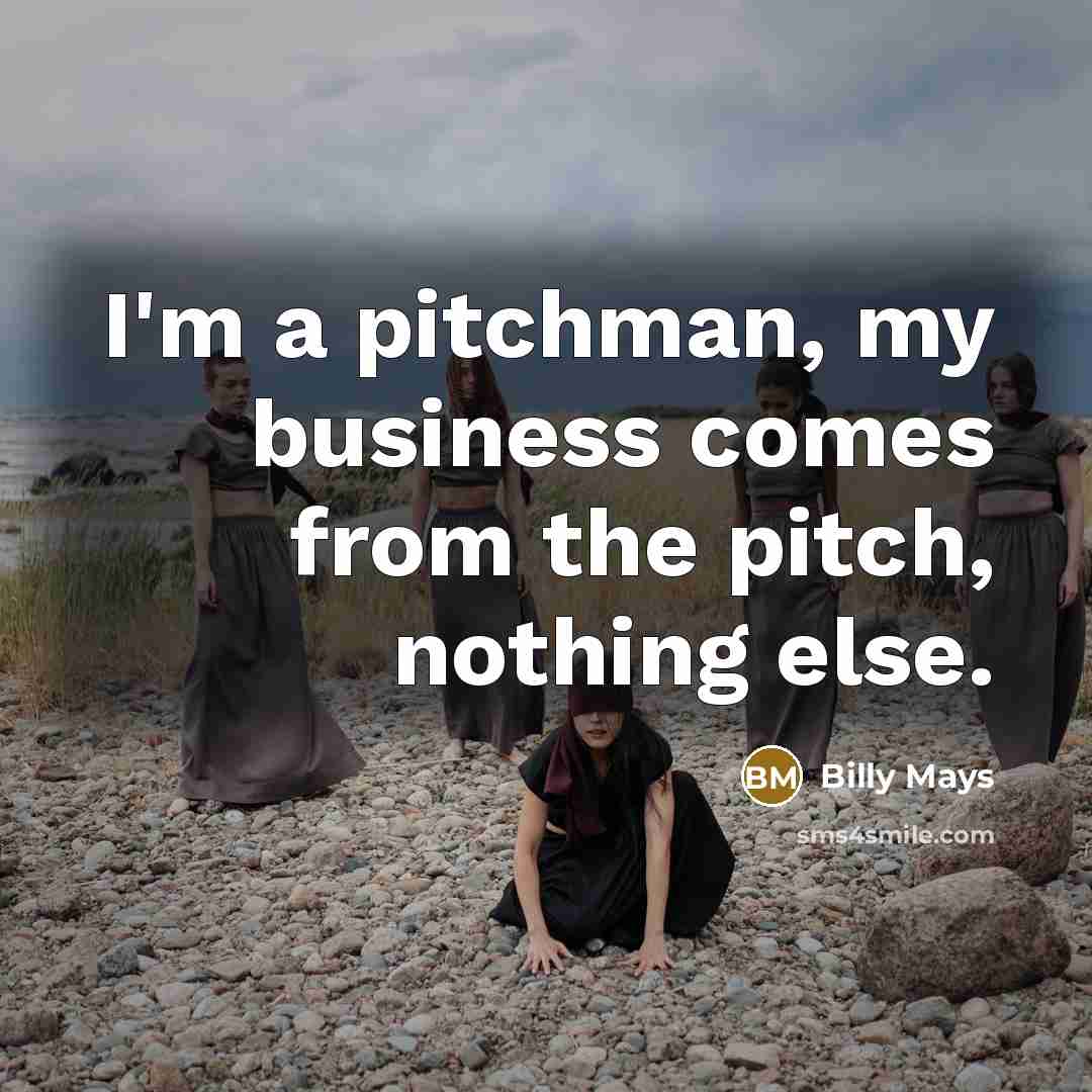 “I'm a pitchman, my business comes from the pitch, nothing…” quote by Billy Mays