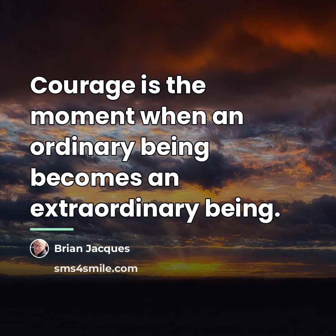 “Courage is the moment when an ordinary being becomes an…” quote by Brian Jacques