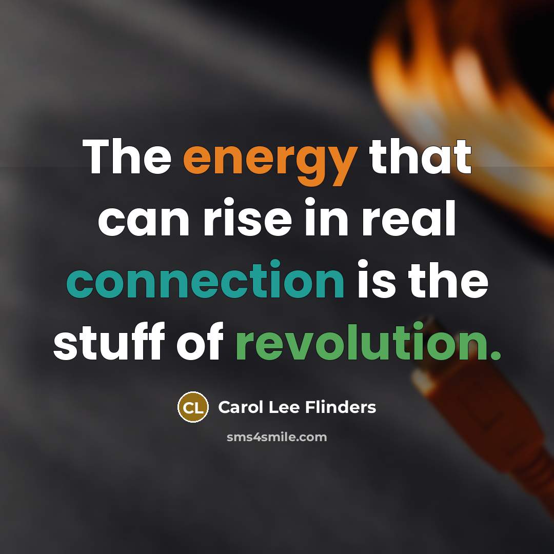 “The energy that can rise in real connection is the…” quote by Carol Lee Flinders