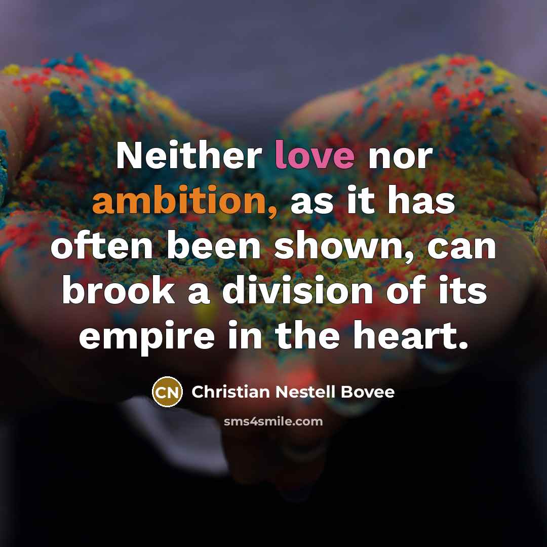 “Neither love nor ambition, as it has often been shown,…” quote by Christian Nestell Bovee