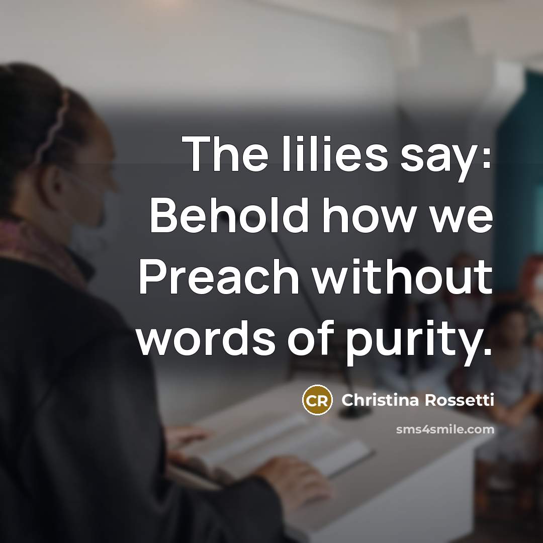 “The lilies say: Behold how we Preach without words of…” quote by Christina Rossetti