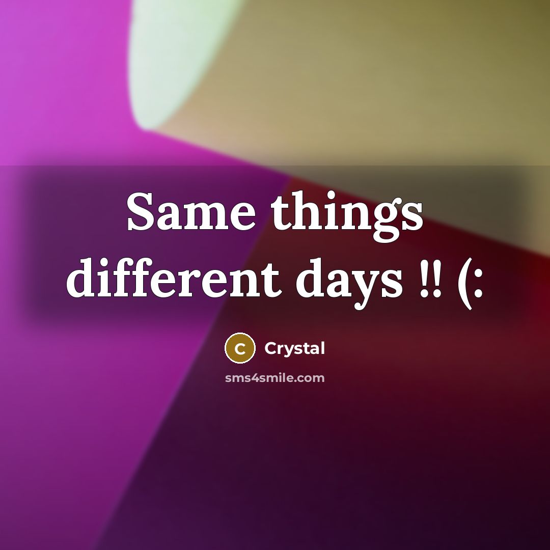 “Same things different days !! (:” quote by Crystal