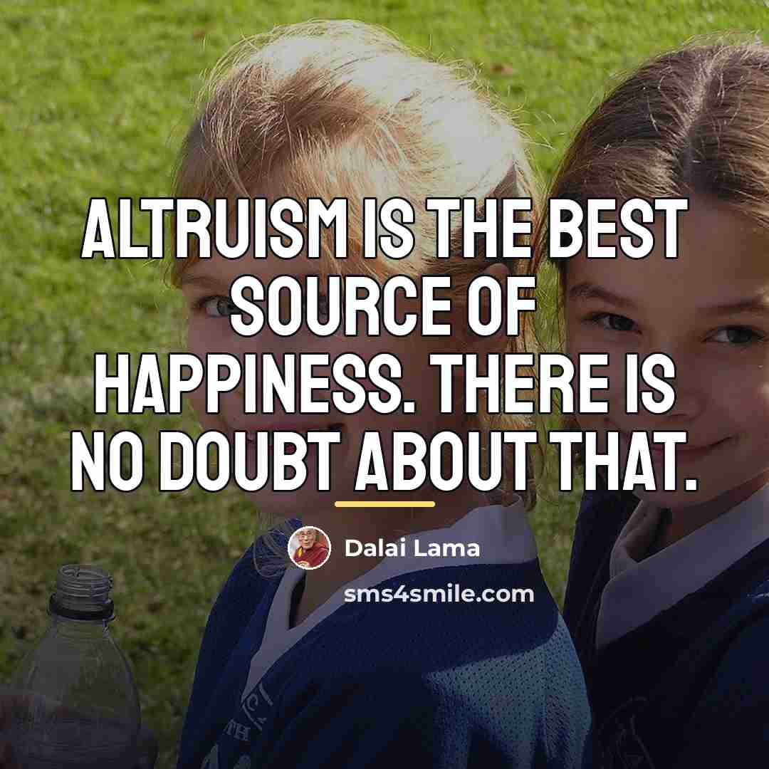 “Altruism is the best source of happiness. There is no…” quote by Dalai Lama