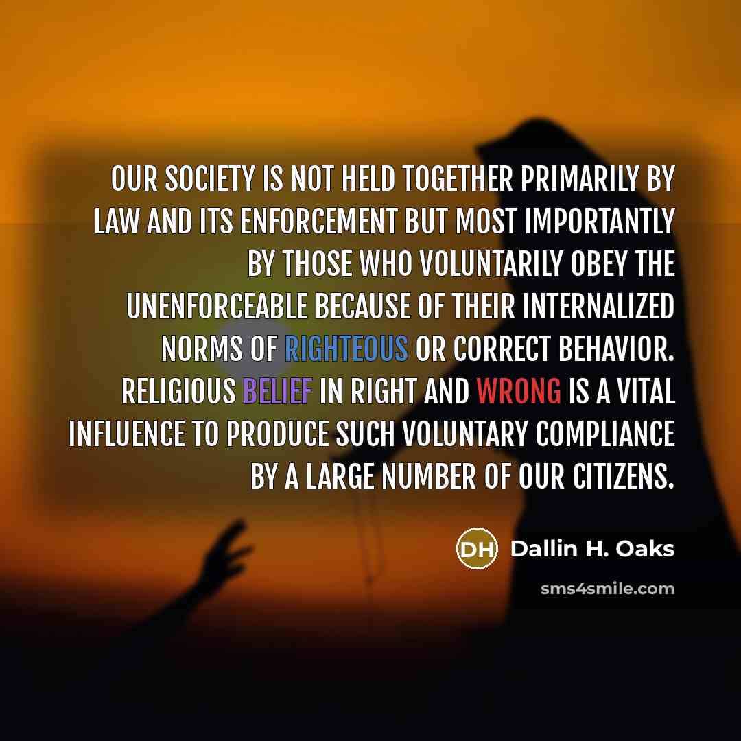 “Our society is not held together primarily by law and…” quote by Dallin H. Oaks