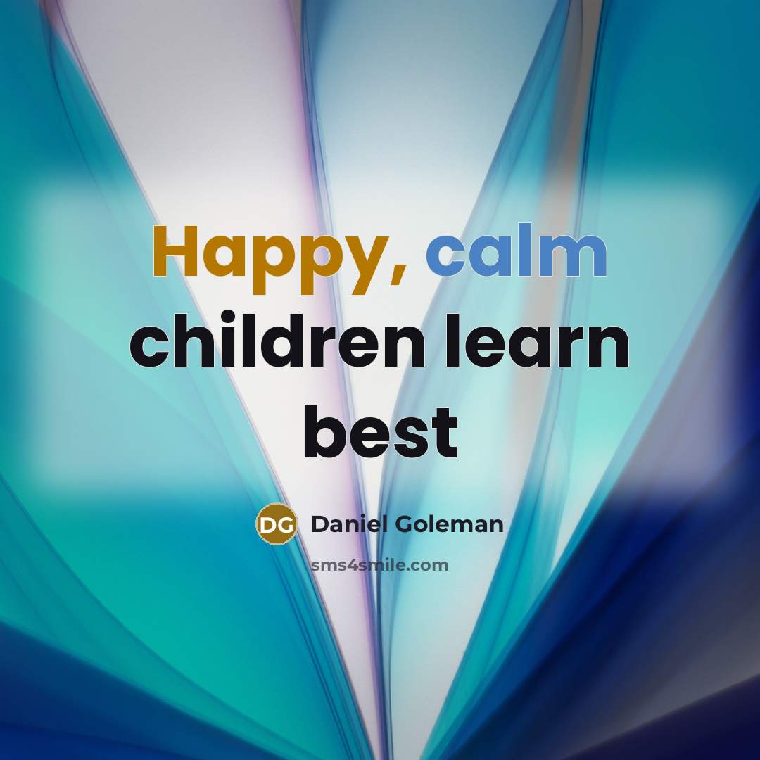 “Happy, calm children learn best…” quote by Daniel Goleman