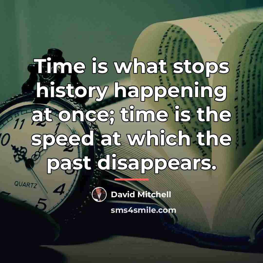“Time is what stops history happening at once; time is…” quote by David Mitchell