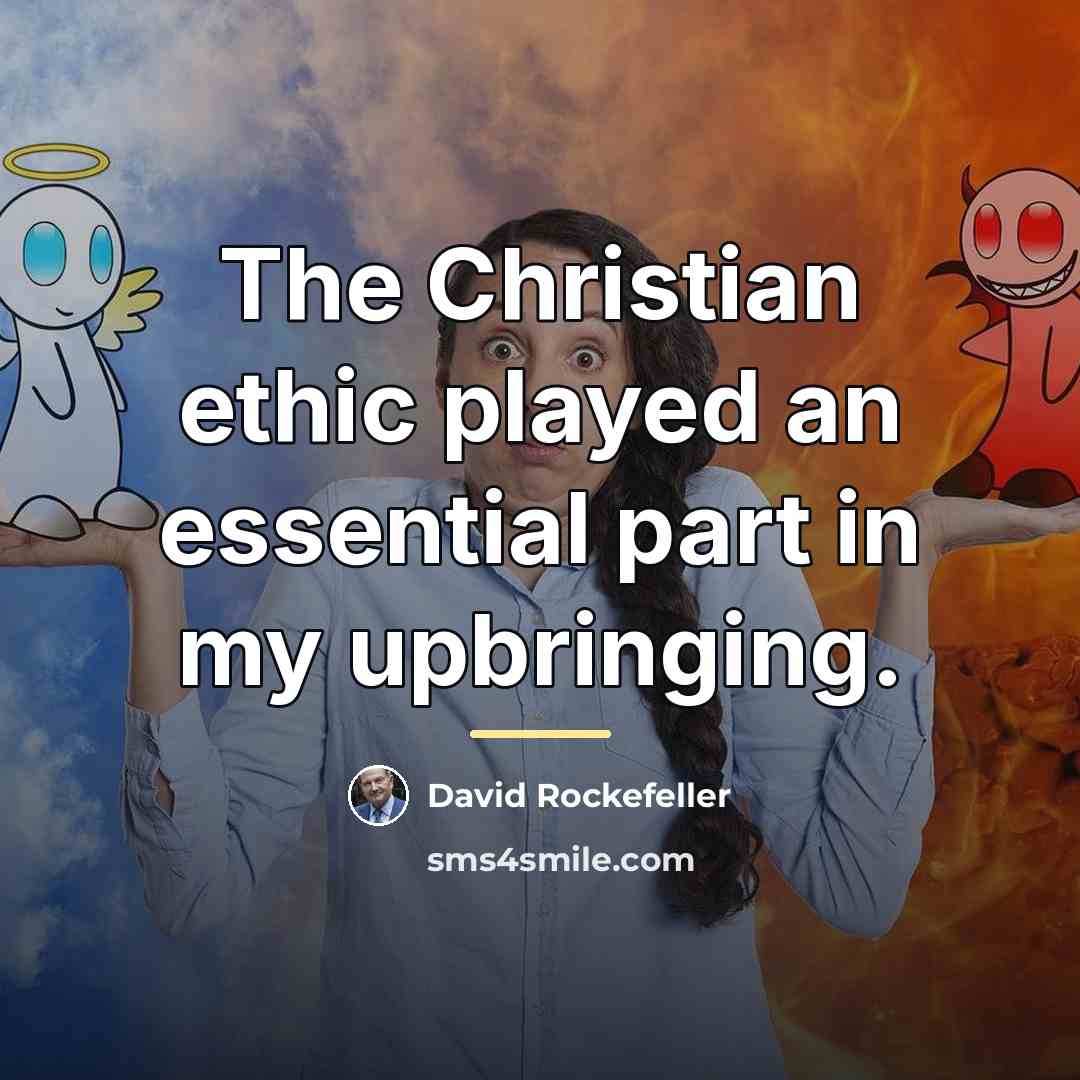 “The Christian ethic played an essential part in my upbringing.…” quote by David Rockefeller