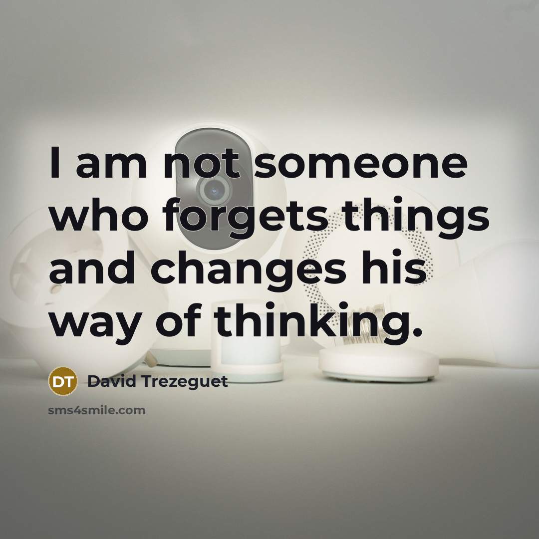 “I am not someone who forgets things and changes his…” quote by David Trezeguet