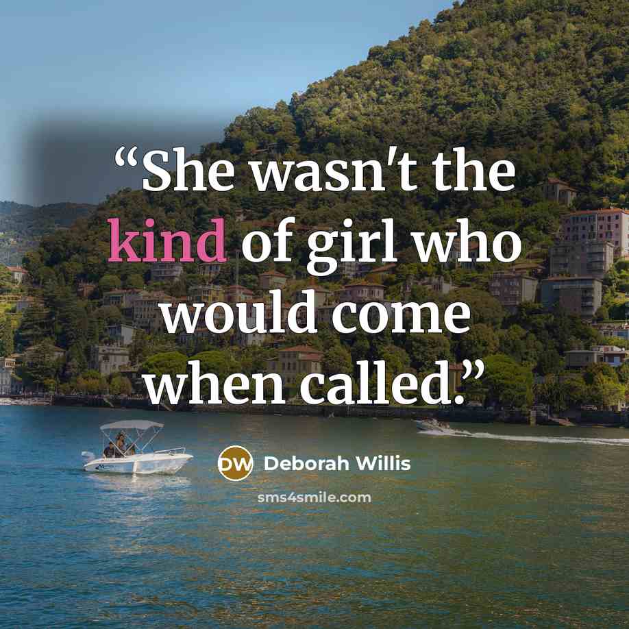 “She wasn't the kind of girl who would come when called.” quote by Deborah Willis