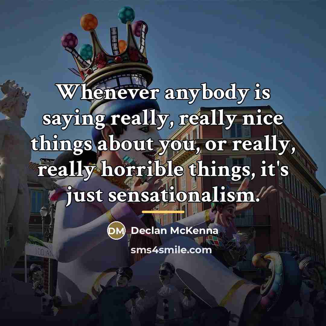 “Whenever anybody is saying really, really nice things about you,…” quote by Declan McKenna