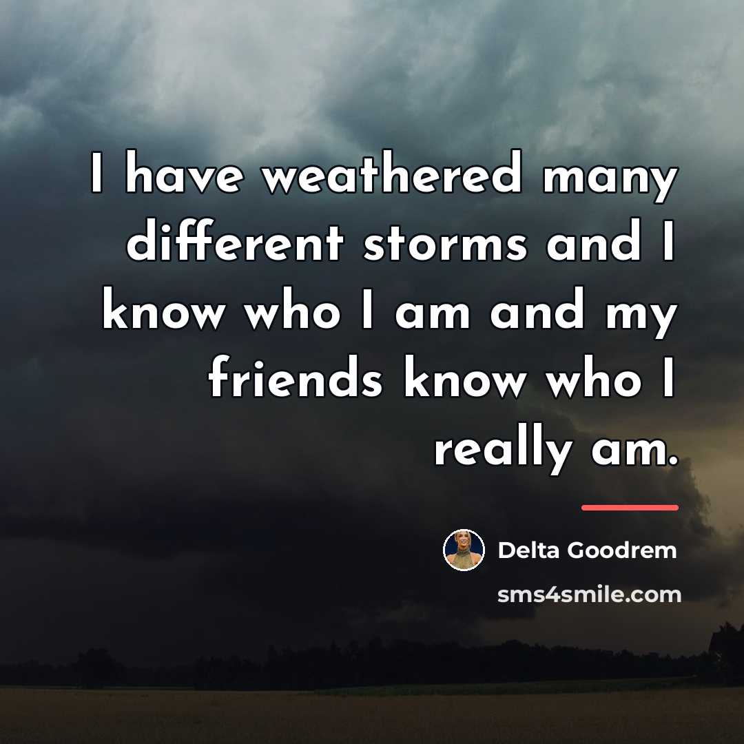 “I have weathered many different storms and I know who…” quote by Delta Goodrem