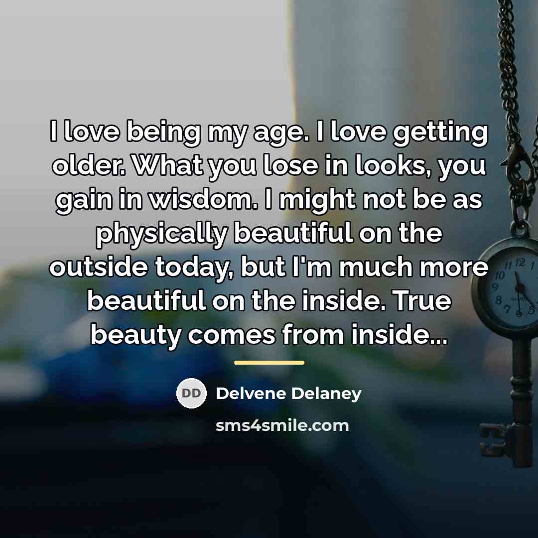 “I love being my age. I love getting older. What…” quote by Delvene Delaney