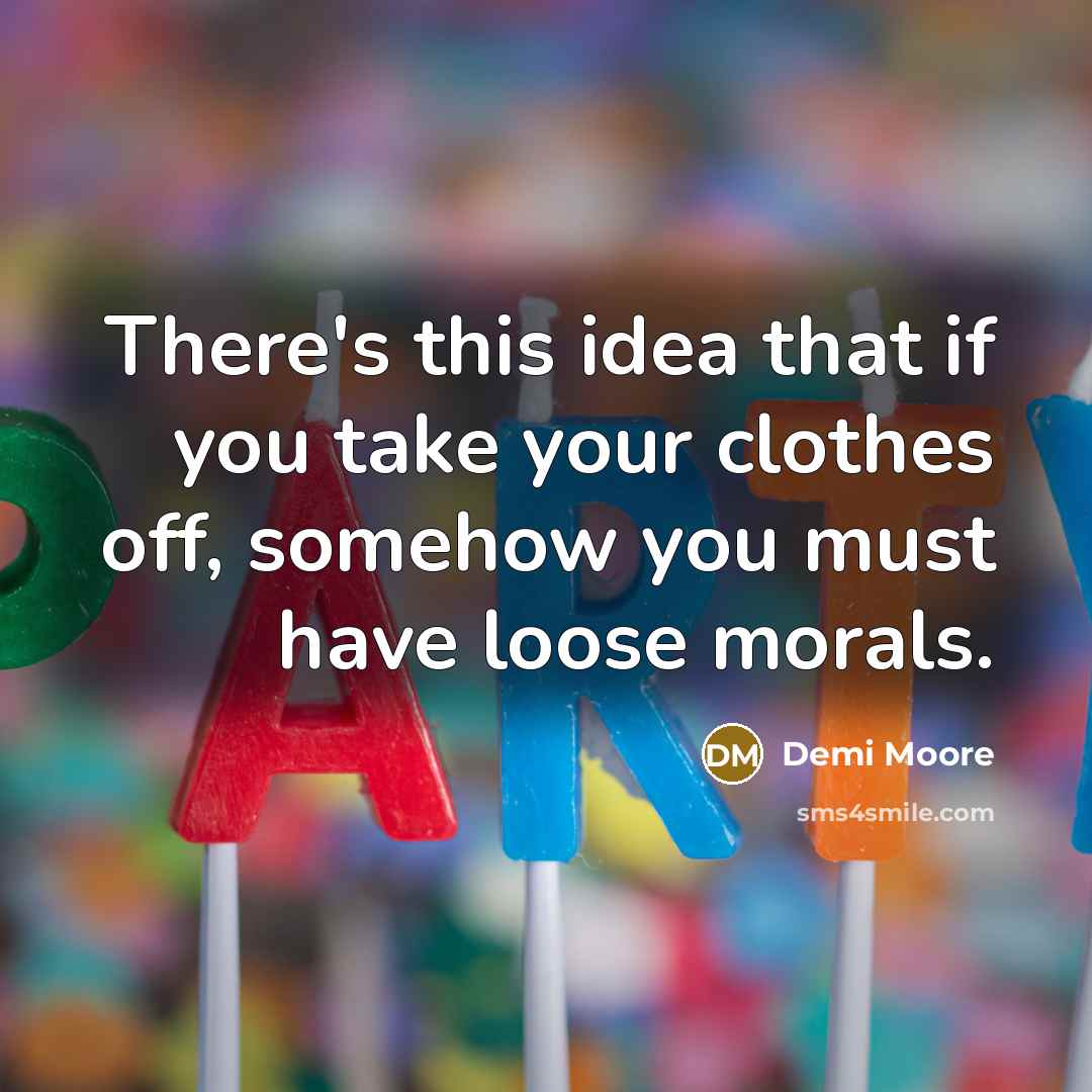 “There's this idea that if you take your clothes off,…” quote by Demi Moore