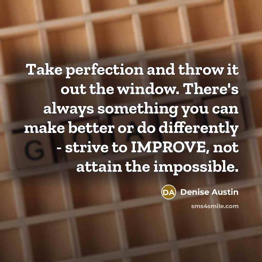 “Take perfection and throw it out the window. There's always…” quote by Denise Austin