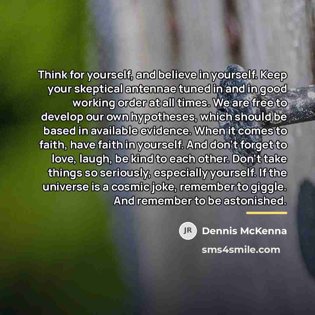 “Think for yourself, and believe in yourself. Keep your skeptical…” quote by Dennis McKenna