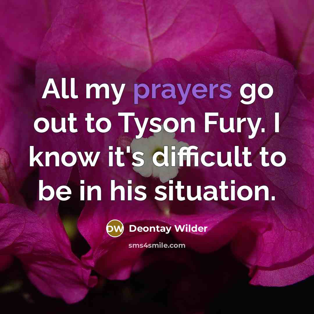 “All my prayers go out to Tyson Fury. I know…” quote by Deontay Wilder