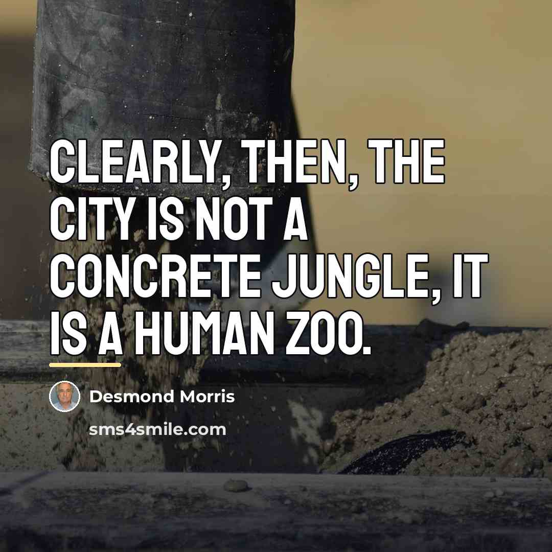 “Clearly, then, the city is not a concrete jungle, it…” quote by Desmond Morris