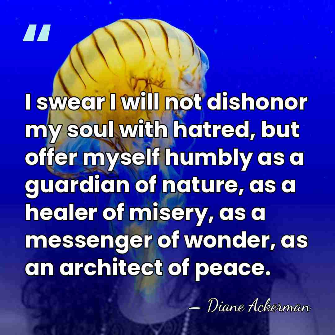 I swear I will not dishonor my soul with hatred, but offer&hellip; - Diane Ackerman